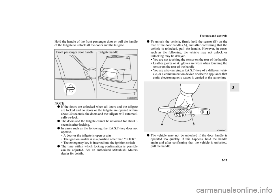 MITSUBISHI OUTLANDER 2010 2.G Owners Manual Features and controls
3-23
3
Hold the handle of the front passenger door or pull the handle
of the tailgate to unlock all the doors and the tailgate.NOTE
If the doors are unlocked when all doors and 