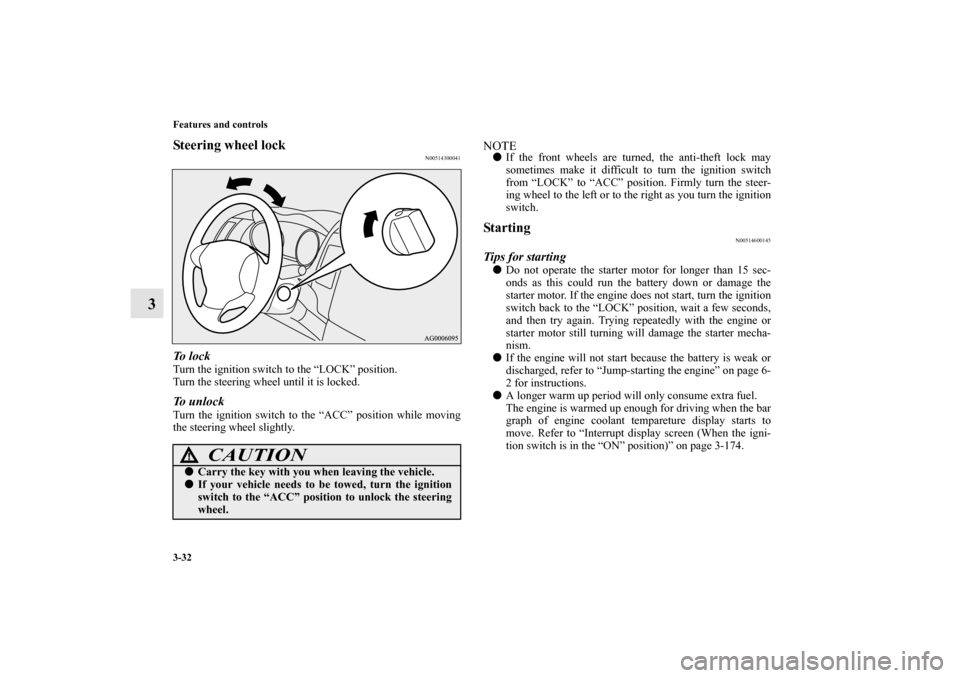 MITSUBISHI OUTLANDER 2010 2.G Owners Manual 3-32 Features and controls
3
Steering wheel lock
N00514300041
To  l o c kTurn the ignition switch to the “LOCK” position.
Turn the steering wheel until it is locked.To unlockTurn the ignition swit