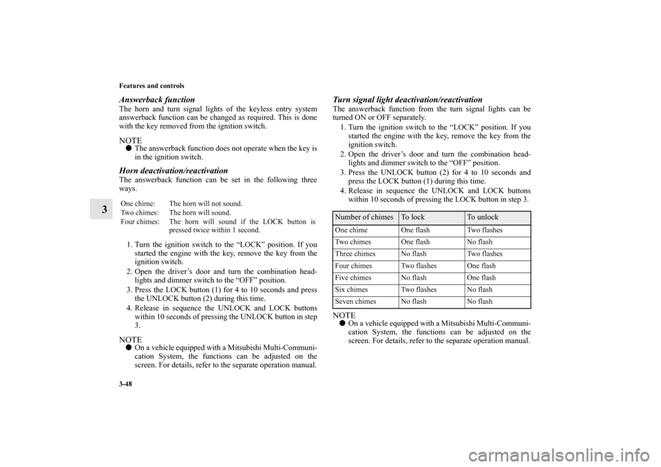 MITSUBISHI OUTLANDER 2010 2.G Owners Manual 3-48 Features and controls
3
Answerback functionThe horn and turn signal lights of the keyless entry system
answerback function can be changed as required. This is done
with the key removed from the i
