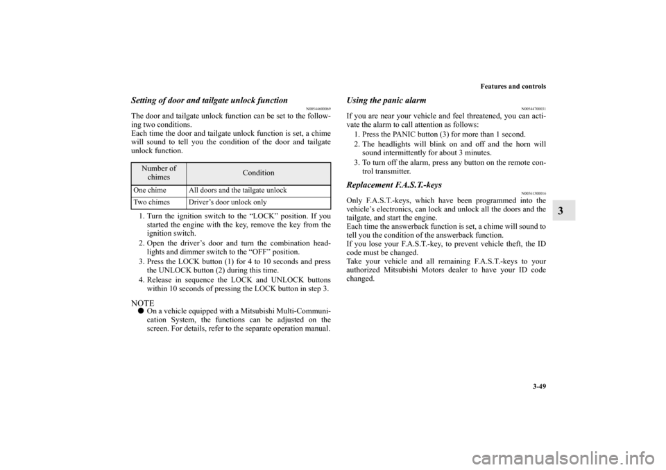 MITSUBISHI OUTLANDER 2010 2.G Owners Manual Features and controls
3-49
3
Setting of door and tailgate unlock function
N00544600069
The door and tailgate unlock function can be set to the follow-
ing two conditions.
Each time the door and tailga