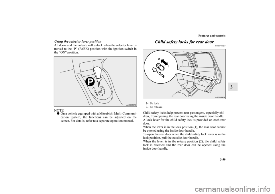 MITSUBISHI OUTLANDER 2010 2.G Owners Manual Features and controls
3-59
3
Using the selector lever positionAll doors and the tailgate will unlock when the selector lever is
moved to the “P” (PARK) position with the ignition switch in
the “