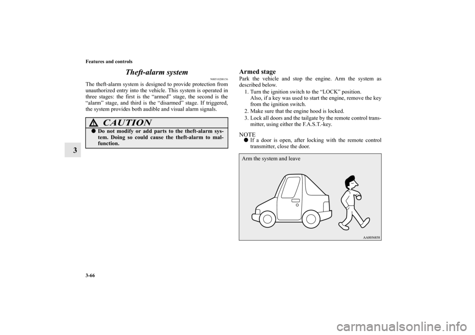 MITSUBISHI OUTLANDER 2010 2.G Owners Manual 3-66 Features and controls
3Theft-alarm system
N00510200156
The theft-alarm system is designed to provide protection from
unauthorized entry into the vehicle. This system is operated in
three stages: 