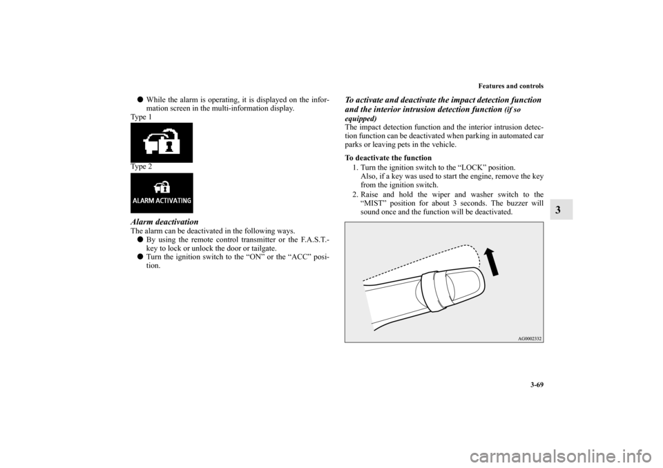 MITSUBISHI OUTLANDER 2010 2.G Owners Manual Features and controls
3-69
3

While the alarm is operating, it is displayed on the infor-
mation screen in the multi-information display.
Ty p e  1
Ty p e  2
Alarm deactivationThe alarm can be deacti