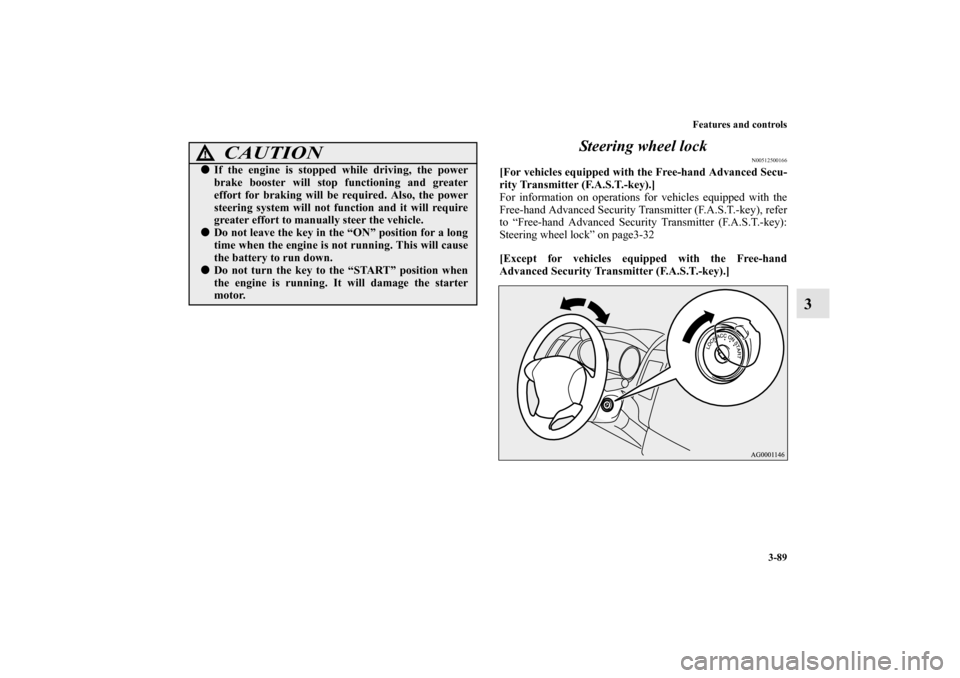 MITSUBISHI OUTLANDER 2010 2.G Owners Manual Features and controls
3-89
3 Steering wheel lock
N00512500166
[For vehicles equipped with the Free-hand Advanced Secu-
rity Transmitter (F.A.S.T.-key).]
For information on operations for vehicles equi