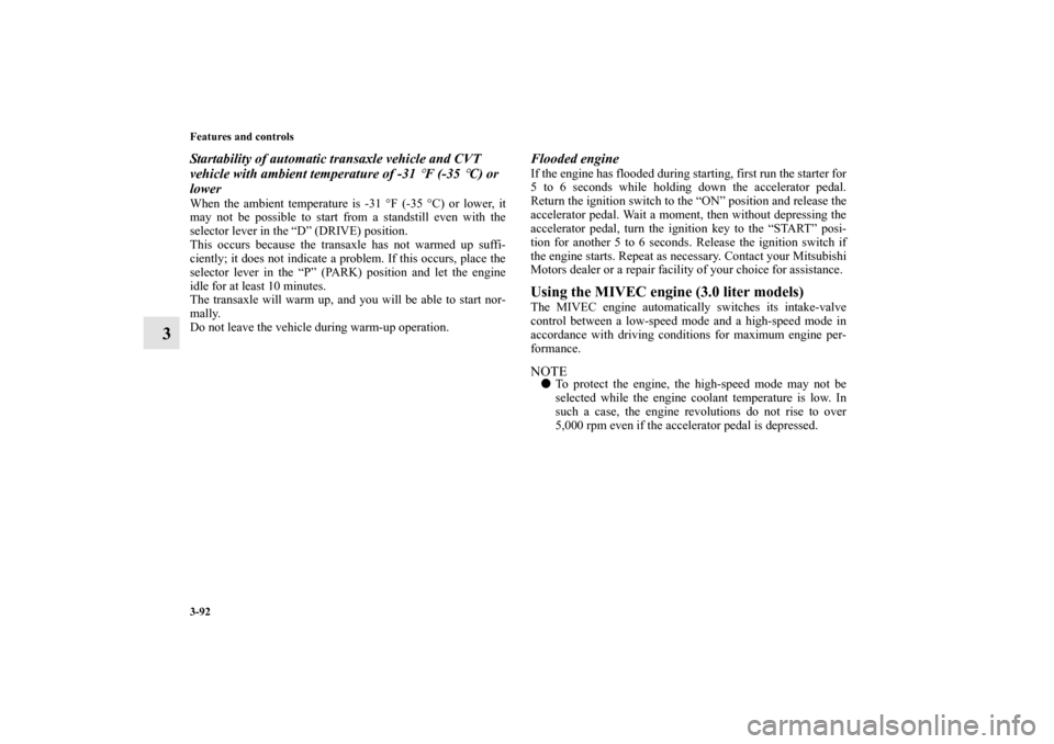 MITSUBISHI OUTLANDER 2010 2.G Owners Manual 3-92 Features and controls
3
Startability of automatic transaxle vehicle and CVT 
vehicle with ambient temperature of -31 
°F (-35 
°C) or 
lower
When the ambient temperature is -31 °F (-35 °C) or