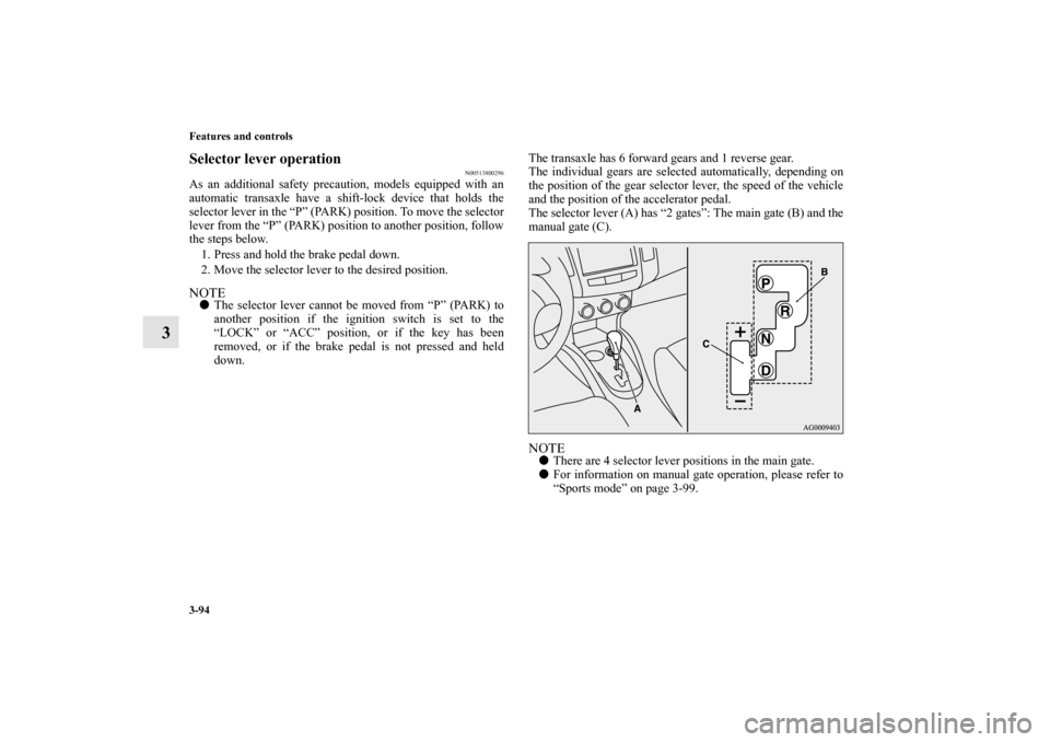 MITSUBISHI OUTLANDER 2010 2.G Owners Manual 3-94 Features and controls
3
Selector lever operation
N00513800296
As an additional safety precaution, models equipped with an
automatic transaxle have a shift-lock device that holds the
selector leve