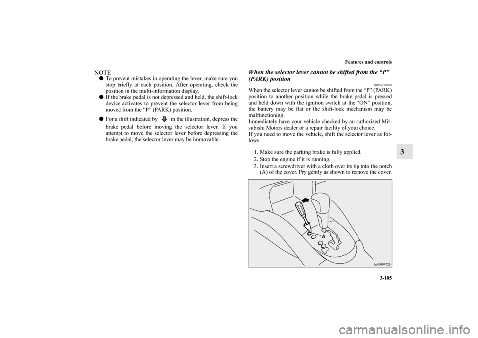 MITSUBISHI OUTLANDER 2010 2.G Owners Manual Features and controls
3-105
3
NOTE
To prevent mistakes in operating the lever, make sure you
stop briefly at each position. After operating, check the
position in the multi-information display. 

If