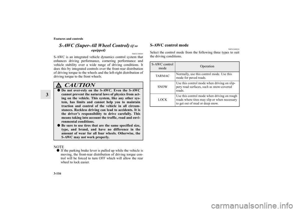 MITSUBISHI OUTLANDER 2010 2.G Owners Manual 3-116 Features and controls
3S-AWC (Super-All Wheel Control)
 (if so 
equipped)N00541300049
S-AWC is an integrated vehicle dynamics control system that
enhances driving performance, cornering performa