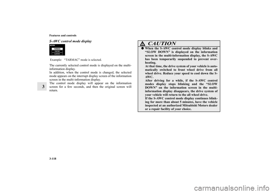 MITSUBISHI OUTLANDER 2010 2.G Owners Manual 3-118 Features and controls
3
S-AWC control mode displayThe currently selected control mode is displayed on the multi-
information display.
In addition, when the control mode is changed, the selected
