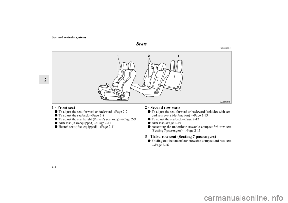 MITSUBISHI OUTLANDER 2010 2.G Owners Manual 2-2 Seat and restraint systems
2Seats
N00408400411
1 - Front seat
To adjust the seat forward or backward→Page 2-7

To adjust the seatback→Page 2-8

To adjust the seat height (Driver’s seat on