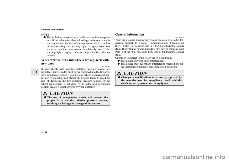 MITSUBISHI OUTLANDER 2010 2.G Owners Manual 3-154 Features and controls
3
NOTE
Tire inflation pressures vary with the ambient tempera-
ture. If the vehicle is subjected to large variations in ambi-
ent temperature, the tire inflation pressures