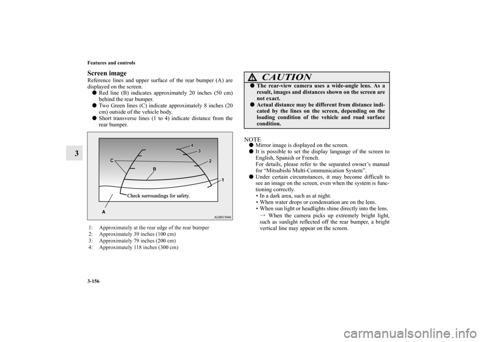 MITSUBISHI OUTLANDER 2010 2.G Owners Manual 3-156 Features and controls
3
Screen imageReference lines and upper surface of the rear bumper (A) are
displayed on the screen. 
Red line (B) indicates approximately 20 inches (50 cm)
behind the rear