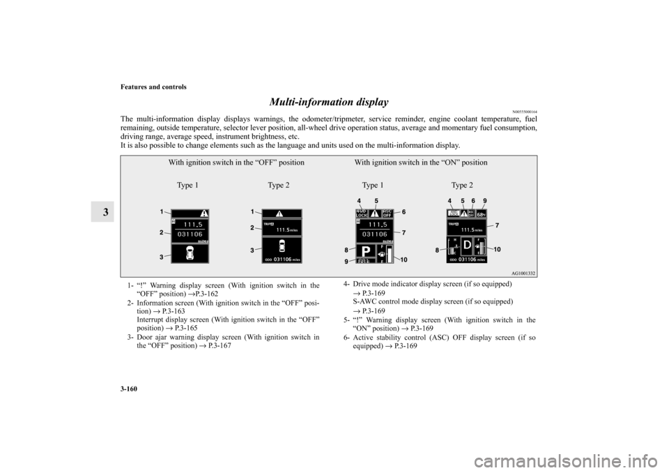 MITSUBISHI OUTLANDER 2010 2.G Owners Manual 3-160 Features and controls
3Multi-information display
N00555000164
The multi-information display displays warnings, the odometer/tripmeter, service reminder, engine coolant temperature, fuel
remainin
