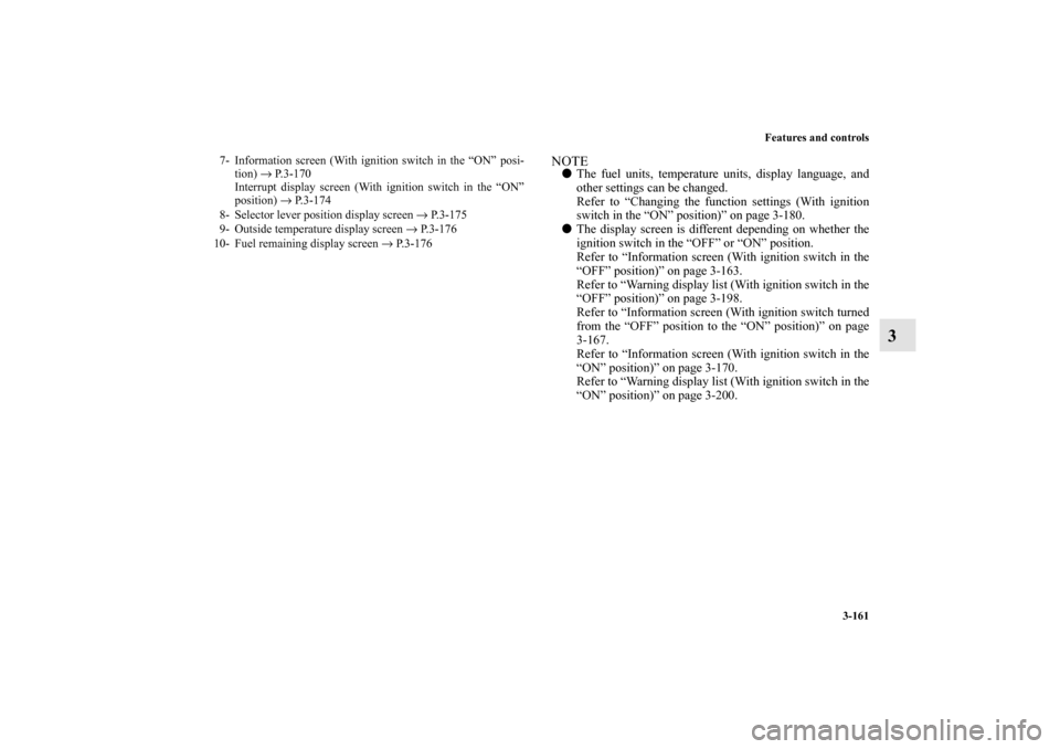 MITSUBISHI OUTLANDER 2010 2.G Owners Manual Features and controls
3-161
3
NOTE
The fuel units, temperature units, display language, and
other settings can be changed.
Refer to “Changing the function settings (With ignition
switch in the “O