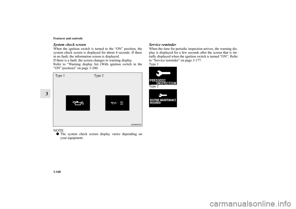 MITSUBISHI OUTLANDER 2010 2.G Owners Manual 3-168 Features and controls
3
System check screenWhen the ignition switch is turned to the “ON” position, the
system check screen is displayed for about 4 seconds. If there
in no fault, the inform