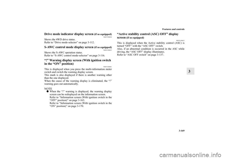 MITSUBISHI OUTLANDER 2010 2.G Owners Manual Features and controls
3-169
3
Drive mode indicator display screen
 (if so equipped)
N00555900020
Shows the 4WD drive status.
Refer to “Drive mode-selector” on page 3-112.S-AWC control mode display