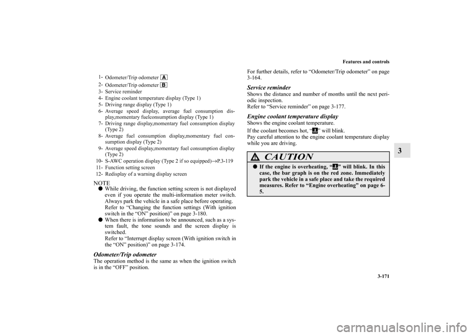 MITSUBISHI OUTLANDER 2010 2.G Owners Manual Features and controls
3-171
3
NOTE
While driving, the function setting screen is not displayed
even if you operate the multi-information meter switch.
Always park the vehicle in a safe place before o