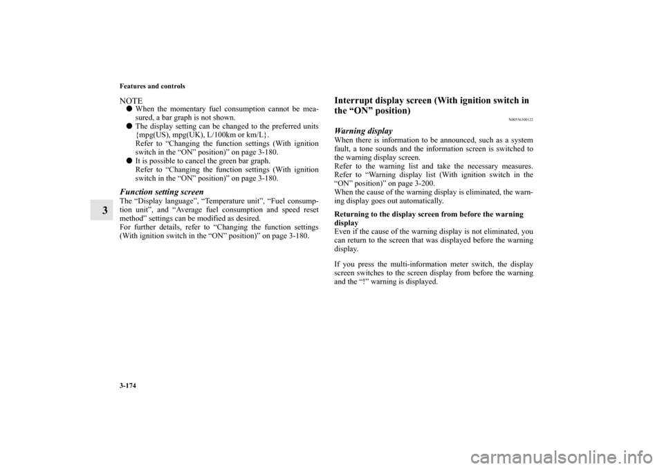 MITSUBISHI OUTLANDER 2010 2.G Owners Manual 3-174 Features and controls
3
NOTE
When the momentary fuel consumption cannot be mea-
sured, a bar graph is not shown.

The display setting can be changed to the preferred units
{mpg(US), mpg(UK), L