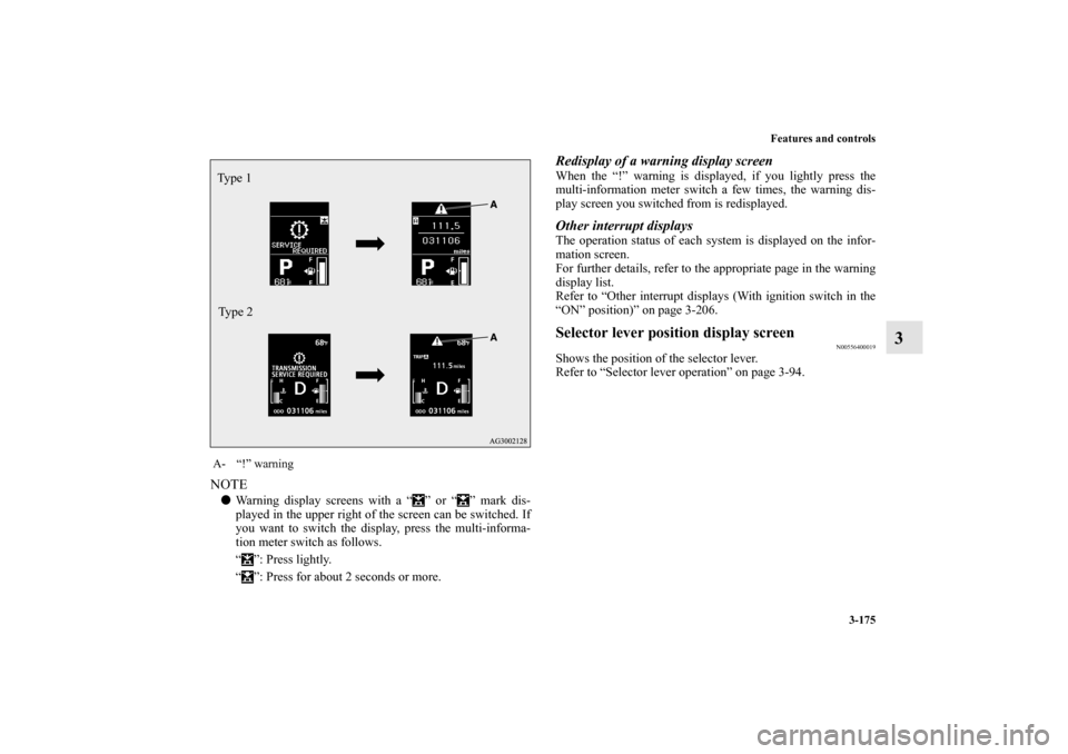 MITSUBISHI OUTLANDER 2010 2.G Owners Manual Features and controls
3-175
3
NOTE
Warning display screens with a “ ” or “ ” mark dis-
played in the upper right of the screen can be switched. If
you want to switch the display, press the mu
