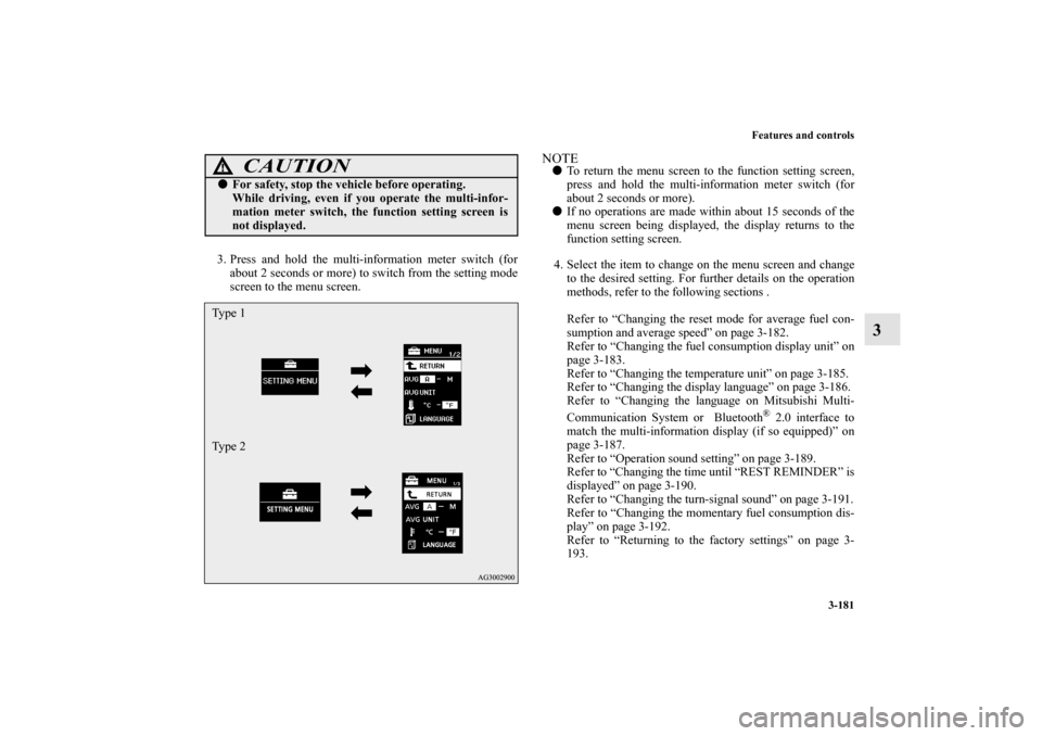 MITSUBISHI OUTLANDER 2010 2.G Owners Manual Features and controls
3-181
3
3. Press and hold the multi-information meter switch (for
about 2 seconds or more) to switch from the setting mode
screen to the menu screen.
NOTE
To return the menu scr