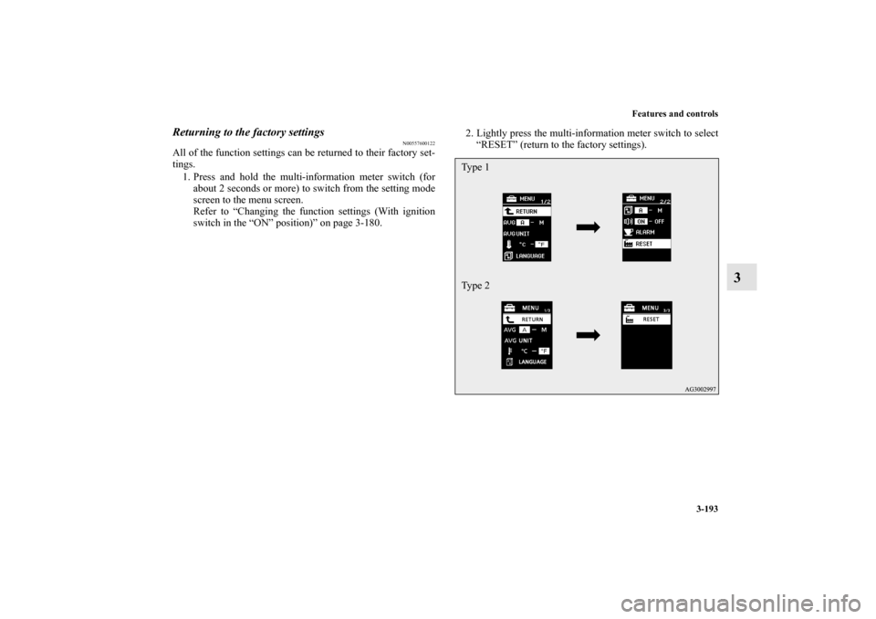 MITSUBISHI OUTLANDER 2010 2.G Owners Manual Features and controls
3-193
3
Returning to the factory settings
N00557600122
All of the function settings can be returned to their factory set-
tings.
1. Press and hold the multi-information meter swi