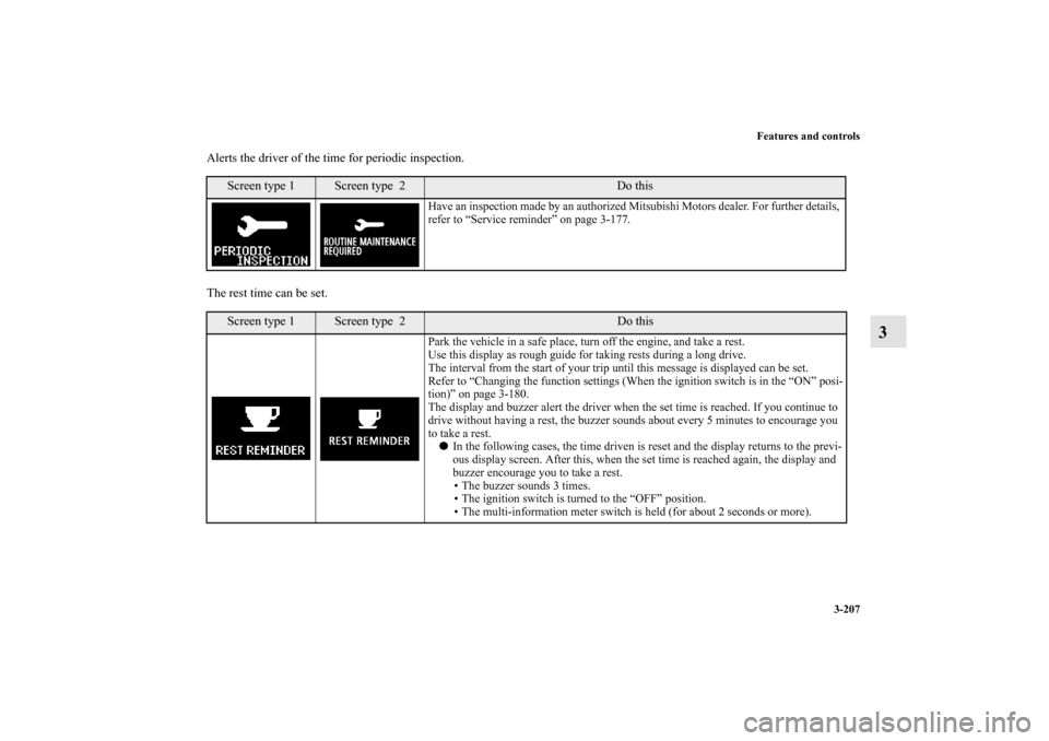 MITSUBISHI OUTLANDER 2010 2.G Owners Manual Features and controls
3-207
3
Alerts the driver of the time for periodic inspection.
The rest time can be set.
Screen type 1
Screen type  2
Do this
Have an inspection made by an authorized Mitsubishi 