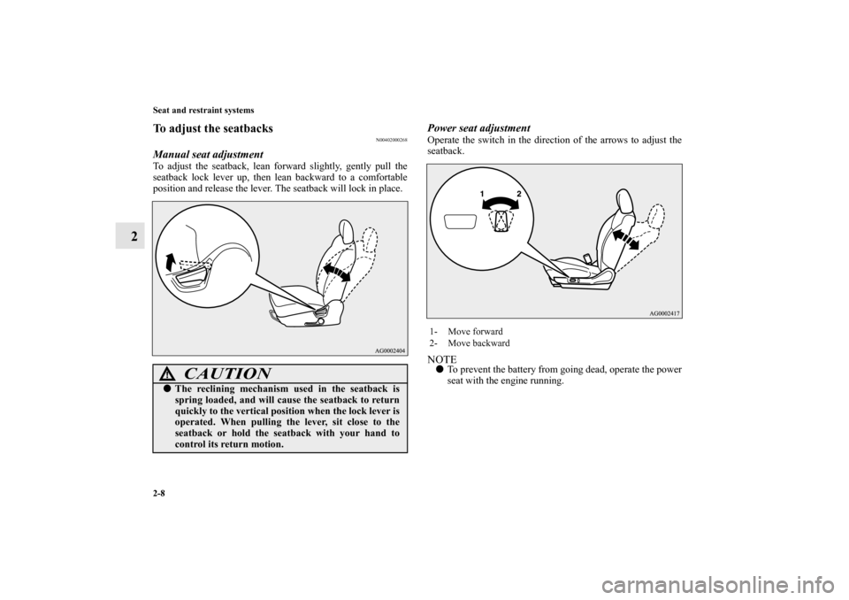 MITSUBISHI OUTLANDER 2010 2.G Owners Guide 2-8 Seat and restraint systems
2
To adjust the seatbacks
N00402000268
Manual seat adjustmentTo adjust the seatback, lean forward slightly, gently pull the
seatback lock lever up, then lean backward to