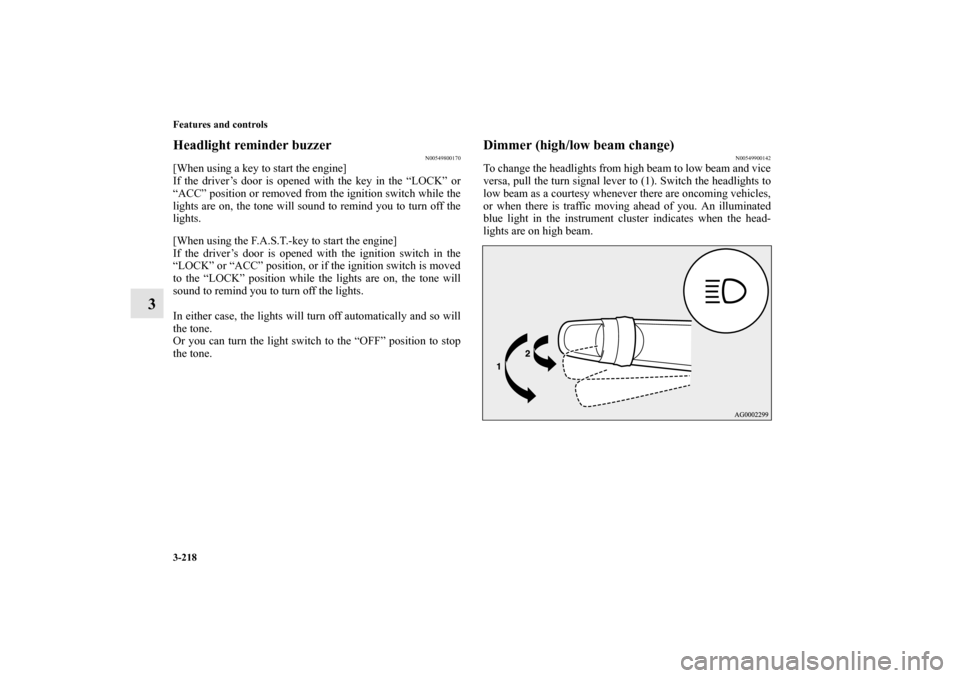 MITSUBISHI OUTLANDER 2010 2.G Owners Guide 3-218 Features and controls
3
Headlight reminder buzzer
N00549800170
[When using a key to start the engine]
If the driver’s door is opened with the key in the “LOCK” or
“ACC” position or rem