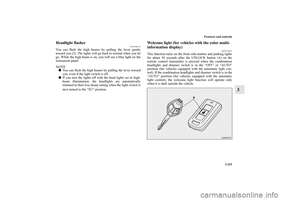 MITSUBISHI OUTLANDER 2010 2.G Owners Guide Features and controls
3-219
3
Headlight flasher
N00550000185
You can flash the high beams by pulling the lever gently
toward you (2). The lights will go back to normal when you let
go. While the high 