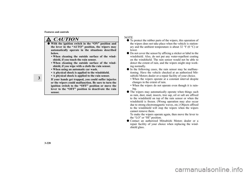 MITSUBISHI OUTLANDER 2010 2.G Owners Manual 3-228 Features and controls
3
NOTE
To protect the rubber parts of the wipers, this operation of
the wipers does not take place when the vehicle is station-
ary and the ambient temperature is about 32