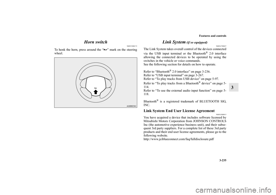 MITSUBISHI OUTLANDER 2010 2.G Owners Manual Features and controls
3-235
3 Horn switch
N00523800172
To honk the horn, press around the “ ” mark on the steering
wheel.
Link System
 (if so equipped)
N00563700027
The Link System takes overall c