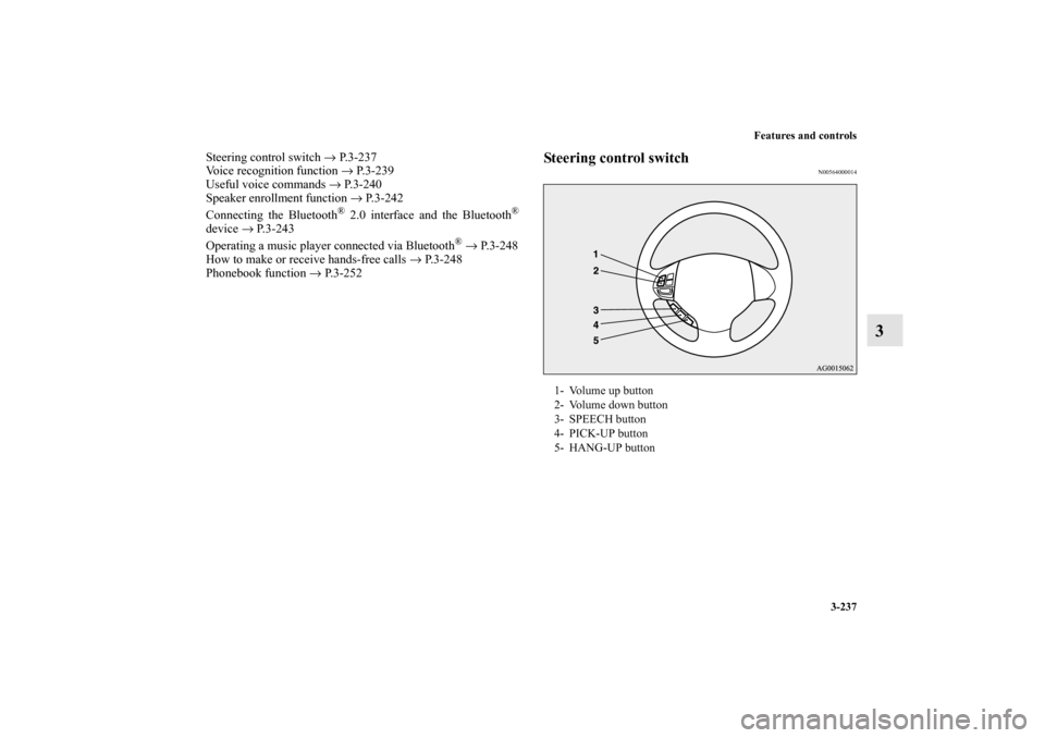 MITSUBISHI OUTLANDER 2010 2.G Owners Manual Features and controls
3-237
3
Steering control switch → P.3-237
Voice recognition function → P. 3 - 2 3 9
Useful voice commands → P.3-240
Speaker enrollment function → P. 3 - 2 4 2
Connecting 