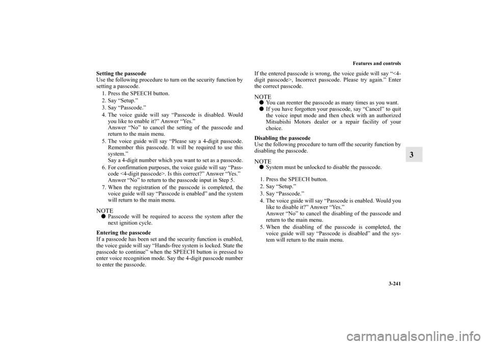 MITSUBISHI OUTLANDER 2010 2.G Owners Manual Features and controls
3-241
3
Setting the passcode
Use the following procedure to turn on the security function by
setting a passcode. 
1. Press the SPEECH button.
2. Say “Setup.”
3. Say “Passco