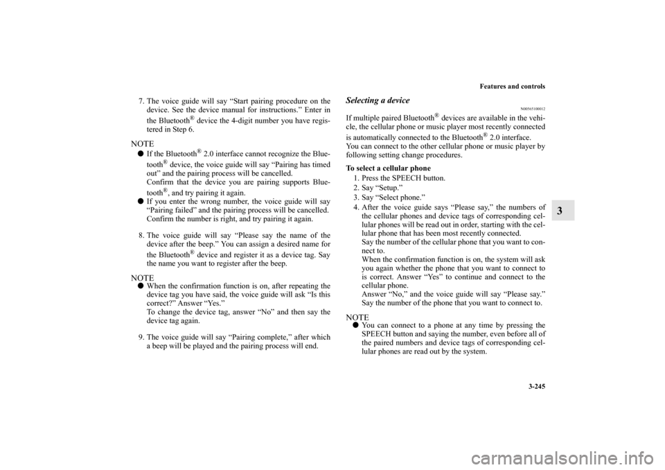 MITSUBISHI OUTLANDER 2010 2.G Owners Manual Features and controls
3-245
3
7. The voice guide will say “Start pairing procedure on the
device. See the device manual for instructions.” Enter in
the Bluetooth
® device the 4-digit number you h