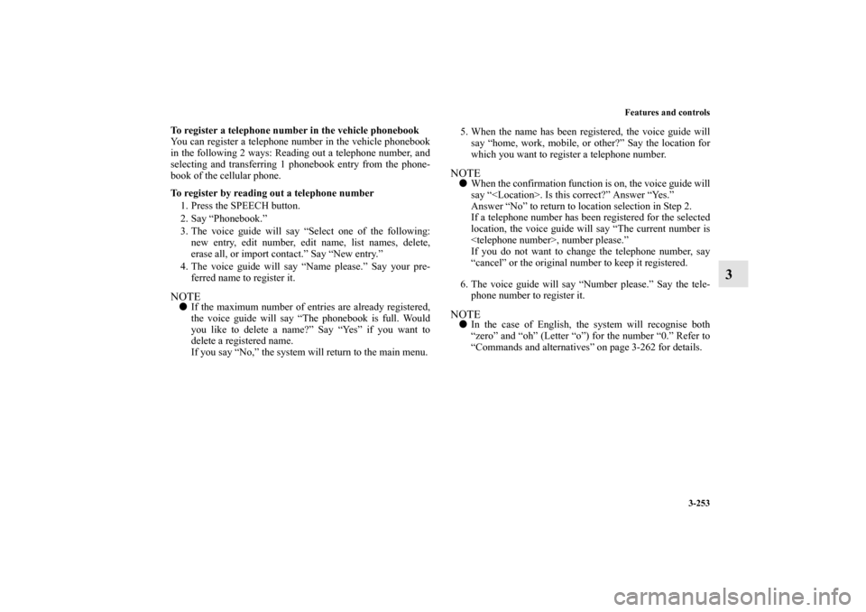 MITSUBISHI OUTLANDER 2010 2.G Owners Manual Features and controls
3-253
3
To register a telephone number in the vehicle phonebook
You can register a telephone number in the vehicle phonebook
in the following 2 ways: Reading out a telephone numb
