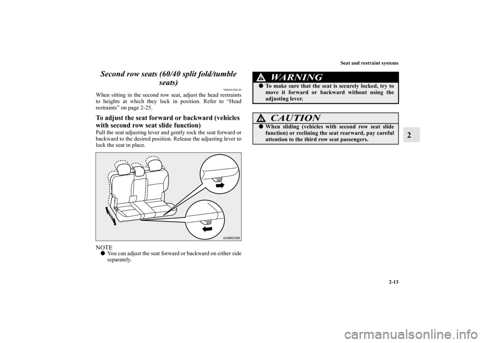 MITSUBISHI OUTLANDER 2010 2.G Owners Manual Seat and restraint systems
2-13
2 Second row seats (60/40 split fold/tumble 
seats)
N00402500188
When sitting in the second row seat, adjust the head restraints
to heights at which they lock in positi