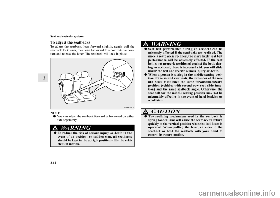 MITSUBISHI OUTLANDER 2010 2.G Owners Guide 2-14 Seat and restraint systems
2
To adjust the seatbacksTo adjust the seatback, lean forward slightly, gently pull the
seatback lock lever, then lean backward to a comfortable posi-
tion and release 