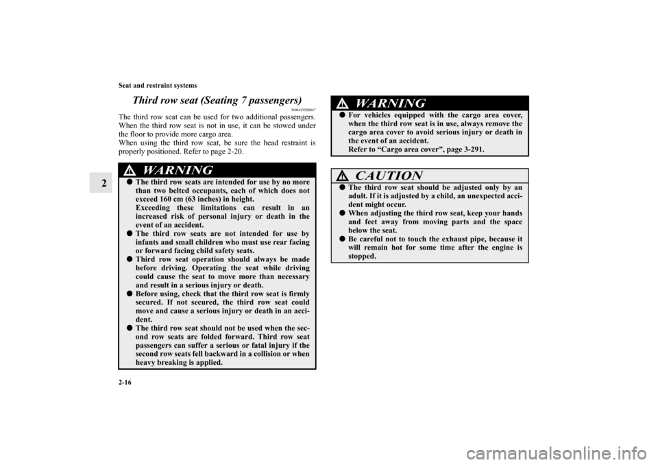MITSUBISHI OUTLANDER 2010 2.G Service Manual 2-16 Seat and restraint systems
2Third row seat (Seating 7 passengers)
N00419500047
The third row seat can be used for two additional passengers.
When the third row seat is not in use, it can be stowe