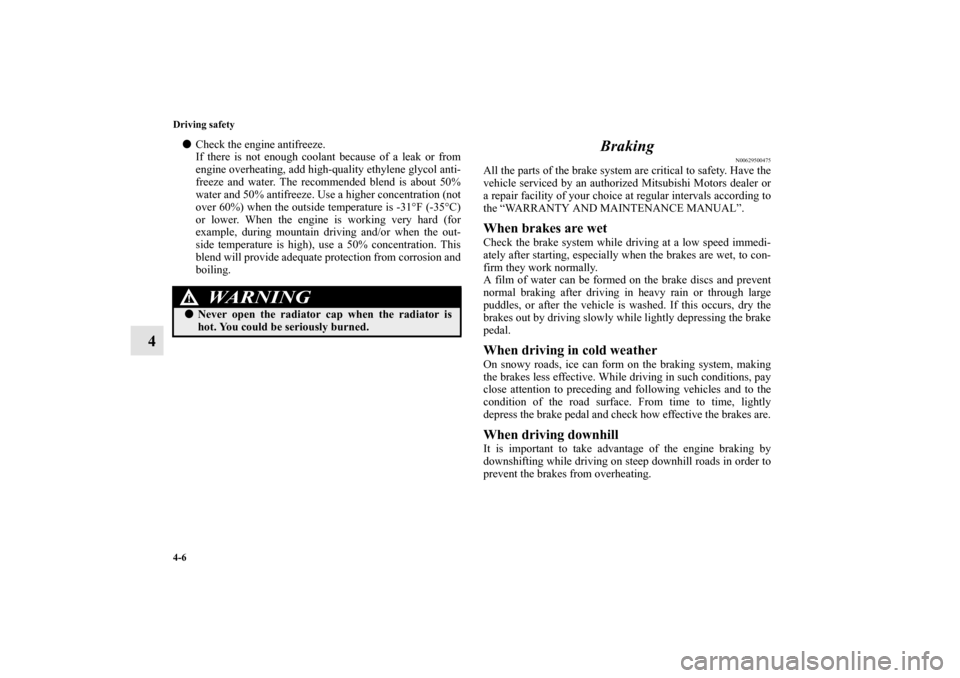 MITSUBISHI OUTLANDER 2010 2.G Owners Manual 4-6 Driving safety
4

Check the engine antifreeze.
If there is not enough coolant because of a leak or from
engine overheating, add high-quality ethylene glycol anti-
freeze and water. The recommende