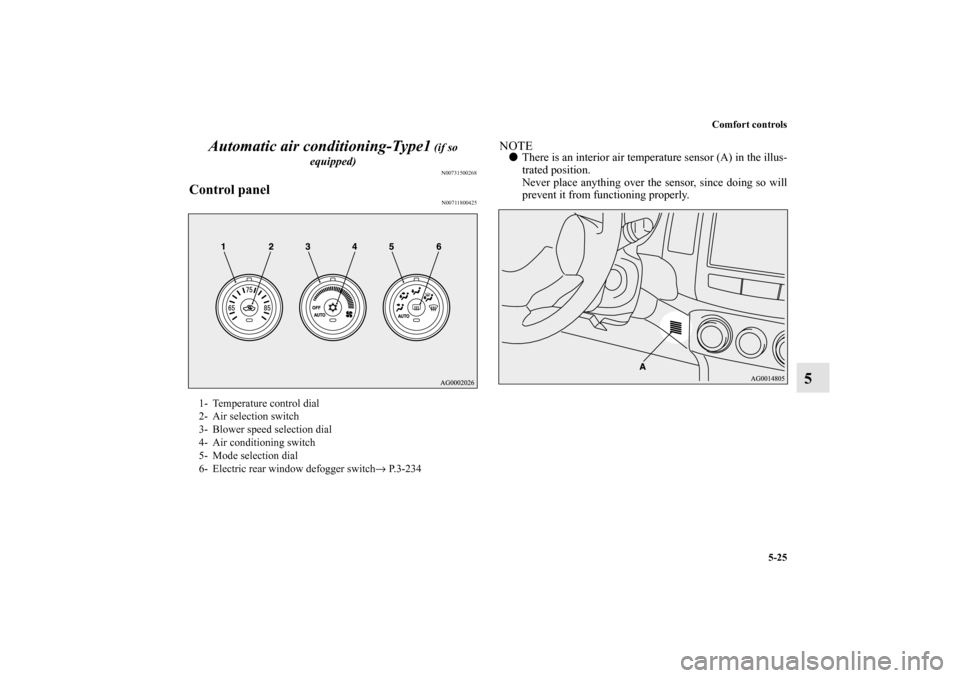 MITSUBISHI OUTLANDER 2010 2.G Owners Manual Comfort controls
5-25
5 Automatic air conditioning-Type1
 (if so 
equipped)N00731500268
Control panel
N00711800425
NOTE
There is an interior air temperature sensor (A) in the illus-
trated position.
