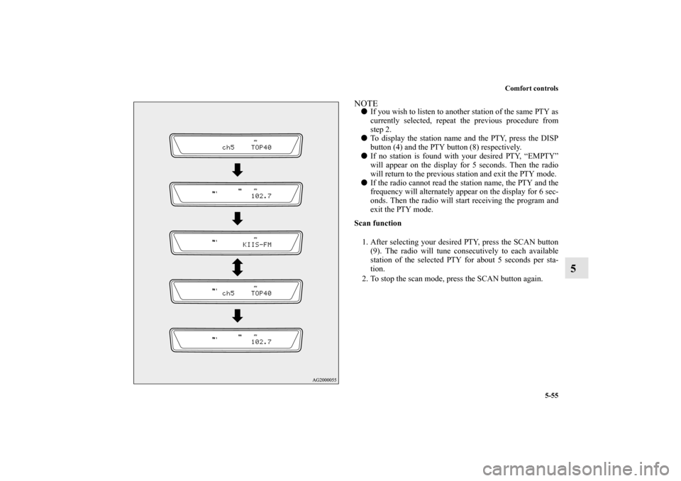 MITSUBISHI OUTLANDER 2010 2.G Owners Manual Comfort controls
5-55
5
NOTE
If you wish to listen to another station of the same PTY as
currently selected, repeat the previous procedure from
step 2.

To display the station name and the PTY, pres