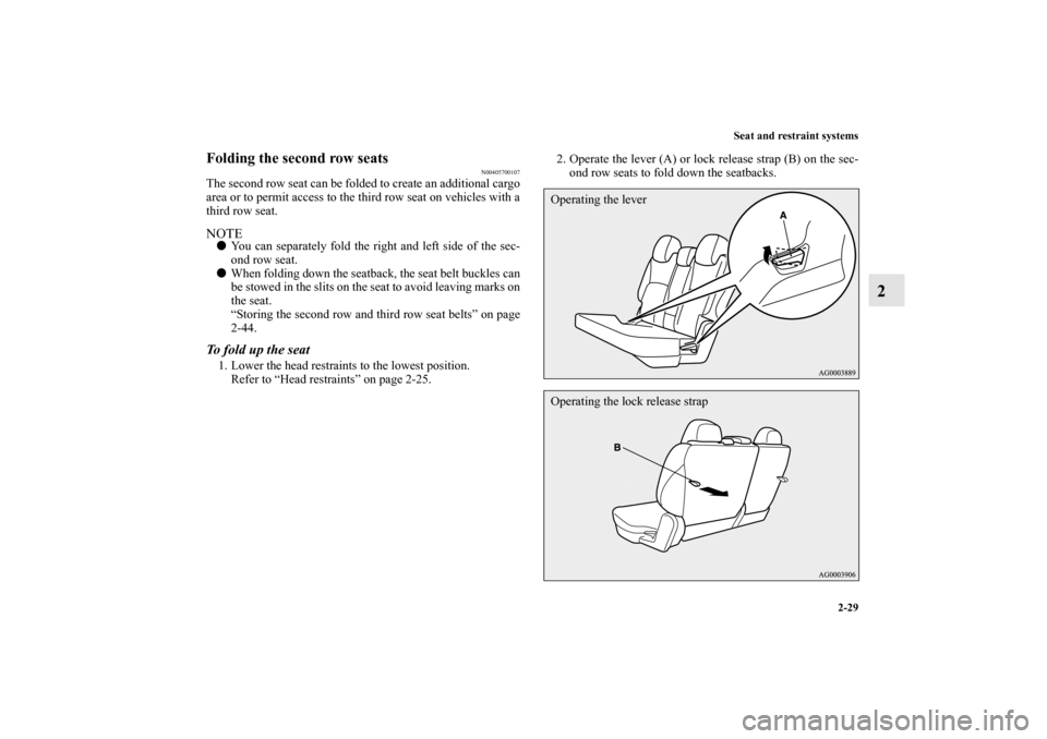 MITSUBISHI OUTLANDER 2010 2.G Owners Manual Seat and restraint systems
2-29
2
Folding the second row seats
N00405700107
The second row seat can be folded to create an additional cargo
area or to permit access to the third row seat on vehicles w