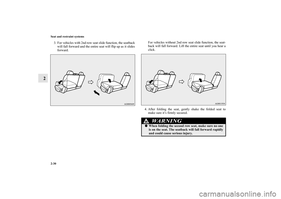 MITSUBISHI OUTLANDER 2010 2.G Workshop Manual 2-30 Seat and restraint systems
2
3. For vehicles with 2nd row seat slide function, the seatback
will fall forward and the entire seat will flip up as it slides
forward.For vehicles without 2nd row se