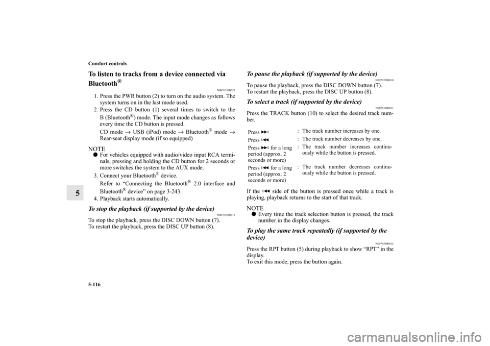 MITSUBISHI OUTLANDER 2010 2.G Service Manual 5-116 Comfort controls
5
To listen to tracks from a device connected via 
Bluetooth
®
N00765500021
1. Press the PWR button (2) to turn on the audio system. The
system turns on in the last mode used.
