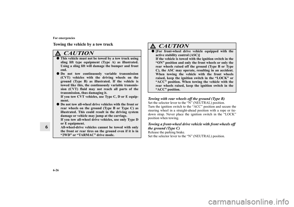 MITSUBISHI OUTLANDER 2010 2.G Owners Manual 6-26 For emergencies
6
Towing the vehicle by a tow truck
Towing with rear wheels off the ground (Type B)Set the selector lever to the “N” (NEUTRAL) position.
Turn the ignition switch to the “ACC