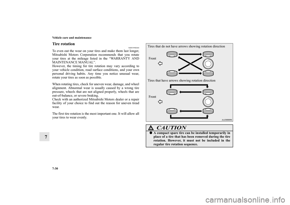 MITSUBISHI OUTLANDER 2010 2.G Owners Manual 7-30 Vehicle care and maintenance
7
Tire rotation
N00939900488
To even out the wear on your tires and make them last longer,
Mitsubishi Motors Corporation recommends that you rotate
your tires at the 