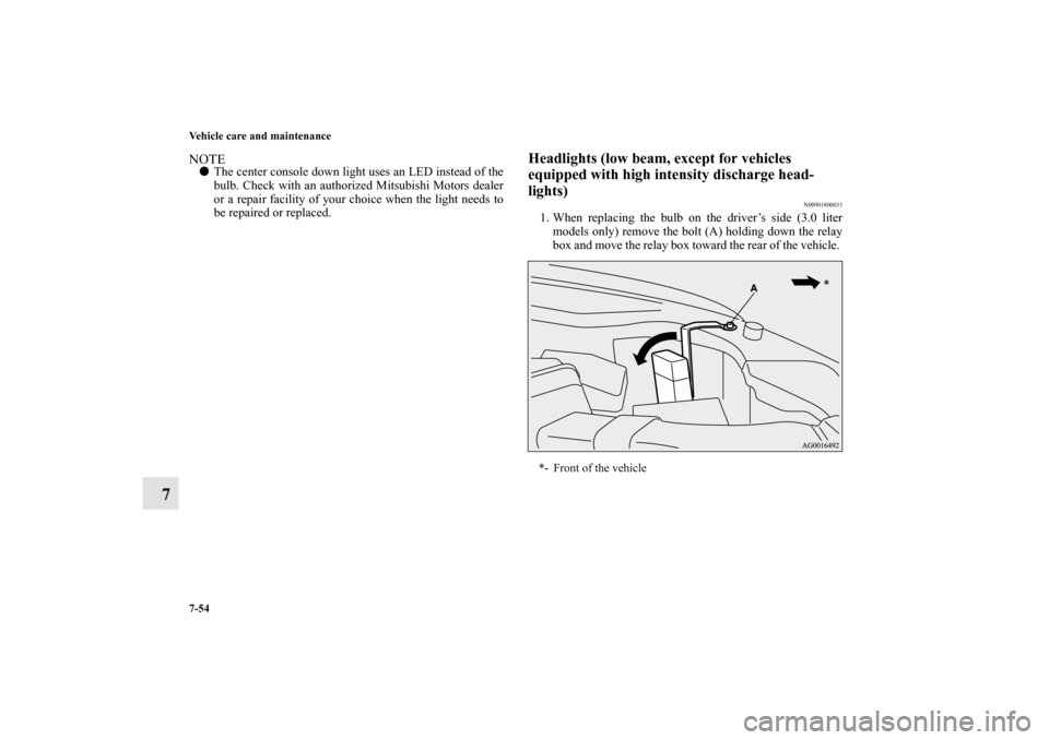 MITSUBISHI OUTLANDER 2010 2.G Owners Manual 7-54 Vehicle care and maintenance
7
NOTE
The center console down light uses an LED instead of the
bulb. Check with an authorized Mitsubishi Motors dealer
or a repair facility of your choice when the 