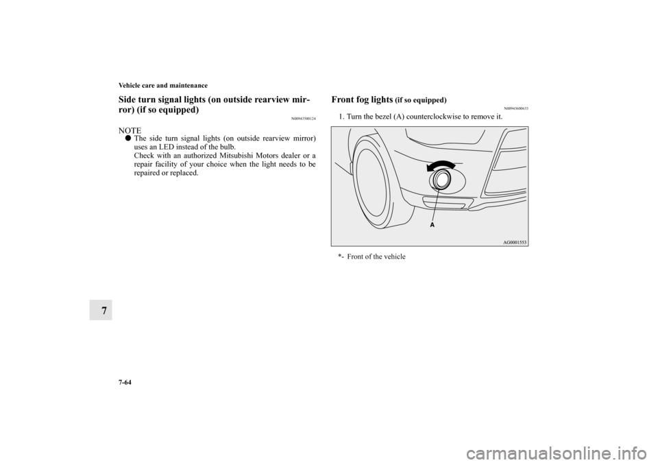 MITSUBISHI OUTLANDER 2010 2.G Owners Manual 7-64 Vehicle care and maintenance
7
Side turn signal lights (on outside rearview mir-
ror) (if so equipped)
N00943500124
NOTE
The side turn signal lights (on outside rearview mirror)
uses an LED inst