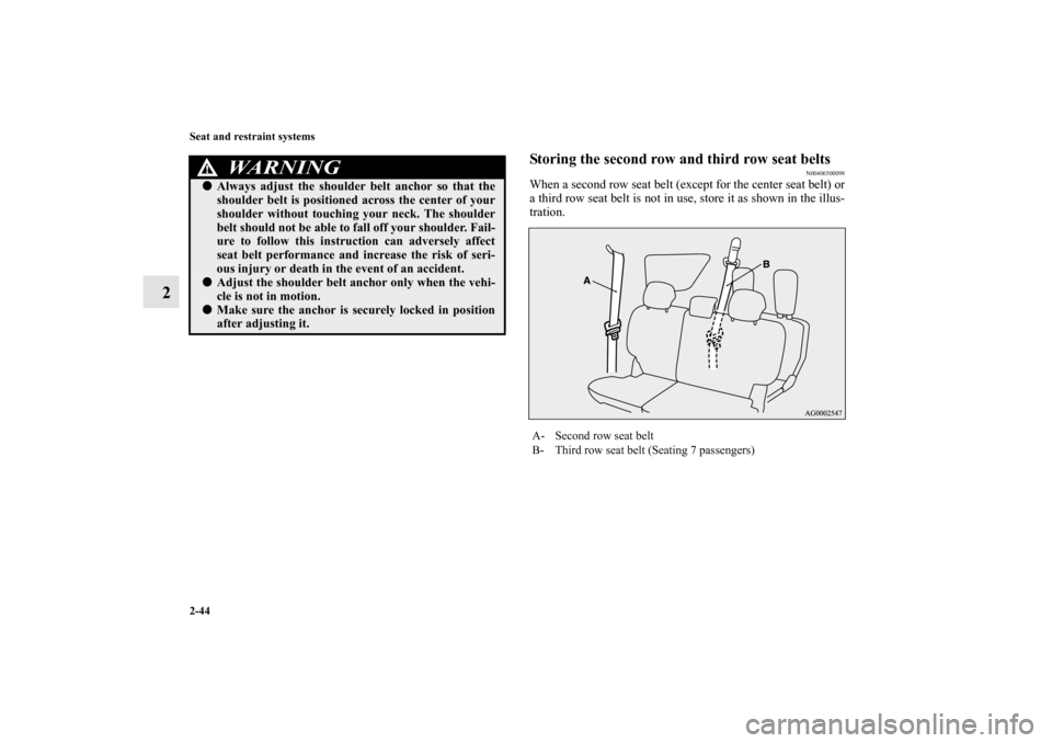 MITSUBISHI OUTLANDER 2010 2.G Repair Manual 2-44 Seat and restraint systems
2
Storing the second row and third row seat belts
N00406500098
When a second row seat belt (except for the center seat belt) or
a third row seat belt is not in use, sto