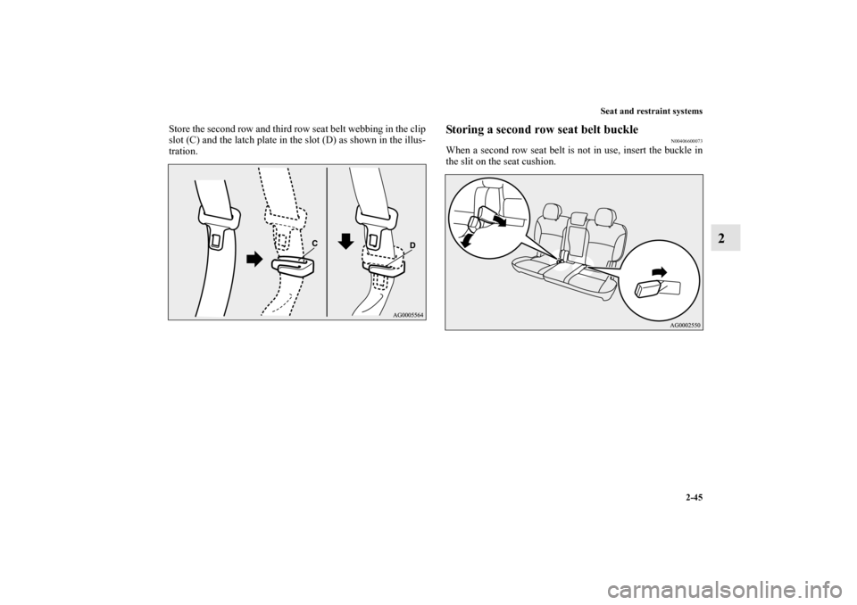 MITSUBISHI OUTLANDER 2010 2.G Repair Manual Seat and restraint systems
2-45
2
Store the second row and third row seat belt webbing in the clip
slot (C) and the latch plate in the slot (D) as shown in the illus-
tration.
Storing a second row sea